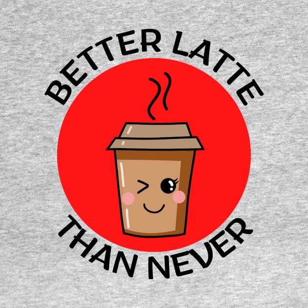 Better Latte Than Never | Latte Pun by Allthingspunny